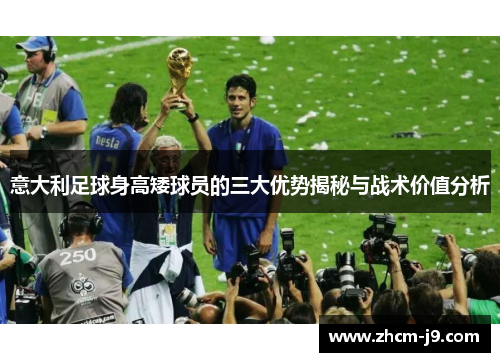 意大利足球身高矮球员的三大优势揭秘与战术价值分析
