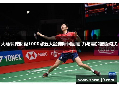 大马羽球超级1000赛五大经典瞬间回顾 力与美的巅峰对决