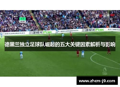 德黑兰独立足球队崛起的五大关键因素解析与影响 德黑兰独立足球队崛起的五大关键因素解析与影响
