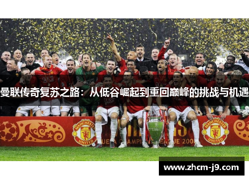 曼联传奇复苏之路：从低谷崛起到重回巅峰的挑战与机遇