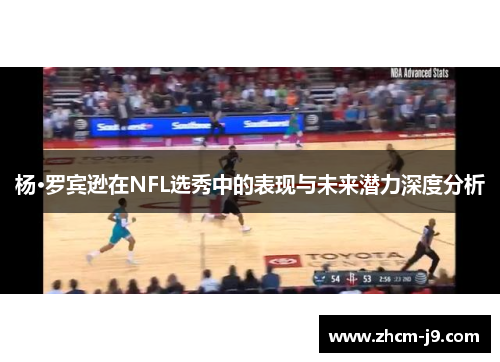 杨·罗宾逊在NFL选秀中的表现与未来潜力深度分析 杨·罗宾逊在NFL选秀中的表现与未来潜力深度分析