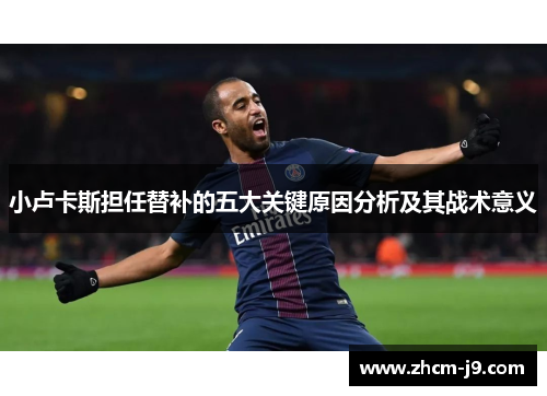 小卢卡斯担任替补的五大关键原因分析及其战术意义 小卢卡斯担任替补的五大关键原因分析及其战术意义