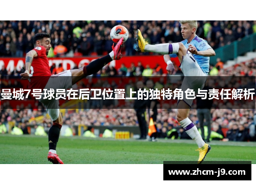 曼城7号球员在后卫位置上的独特角色与责任解析 曼城7号球员在后卫位置上的独特角色与责任解析