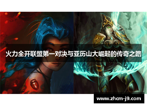 火力全开联盟第一对决与亚历山大崛起的传奇之路