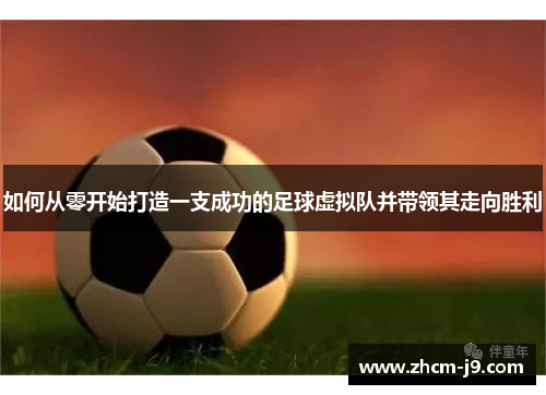 如何从零开始打造一支成功的足球虚拟队并带领其走向胜利 如何从零开始打造一支成功的足球虚拟队并带领其走向胜利