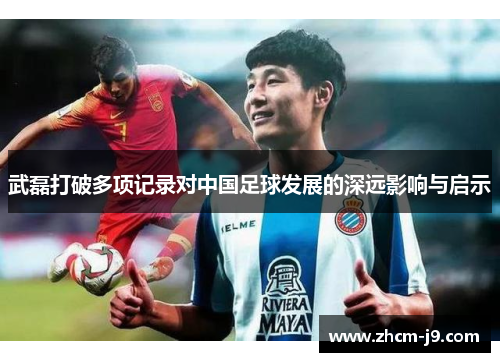武磊打破多项记录对中国足球发展的深远影响与启示