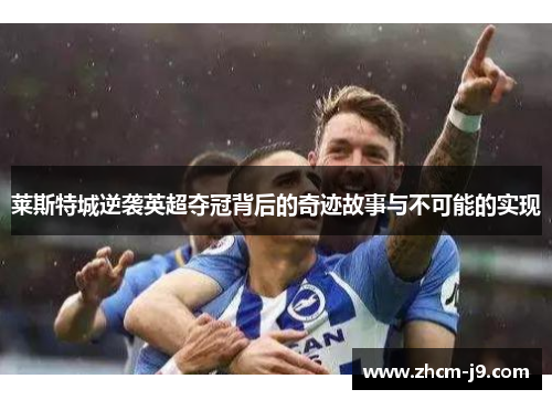 莱斯特城逆袭英超夺冠背后的奇迹故事与不可能的实现