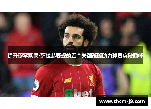 提升穆罕默德·萨拉赫表现的五个关键策略助力球员突破巅峰