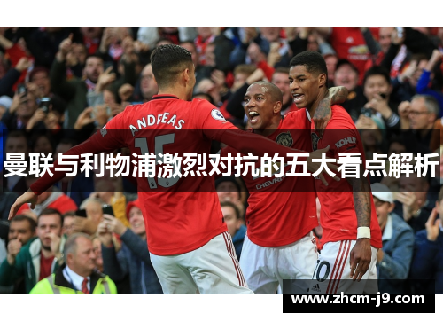 曼联与利物浦激烈对抗的五大看点解析