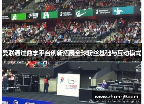 曼联通过数字平台创新拓展全球粉丝基础与互动模式