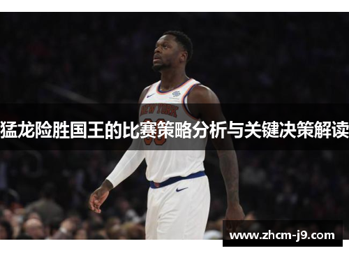 猛龙险胜国王的比赛策略分析与关键决策解读