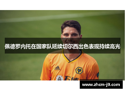 佩德罗内托在国家队延续切尔西出色表现持续高光 佩德罗内托在国家队延续切尔西出色表现持续高光