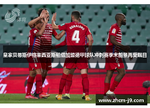 皇家贝蒂斯伊格莱西亚斯租借加盟德甲球队冲刺赛季末前景再受瞩目