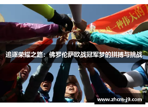 追逐荣耀之路:佛罗伦萨欧战冠军梦的拼搏与挑战 追逐荣耀之路:佛罗伦萨欧战冠军梦的拼搏与挑战